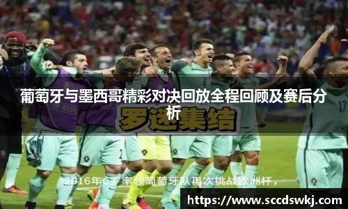 葡萄牙与墨西哥精彩对决回放全程回顾及赛后分析