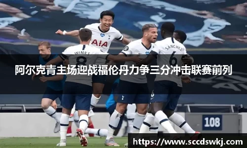 阿尔克青主场迎战福伦丹力争三分冲击联赛前列