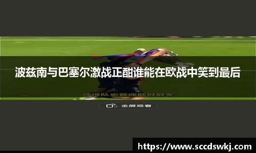 波兹南与巴塞尔激战正酣谁能在欧战中笑到最后