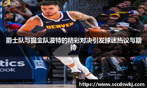 爵士队与掘金队波特的精彩对决引发球迷热议与期待