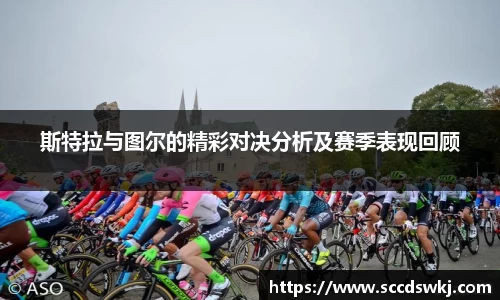 斯特拉与图尔的精彩对决分析及赛季表现回顾